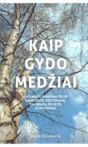 Kaip gydo medžiai: Eugenijos Šimkūnaitės ir šiandienos vaistininkų, žolininkų patirtis ir patarimai - Daiva Červokienė
