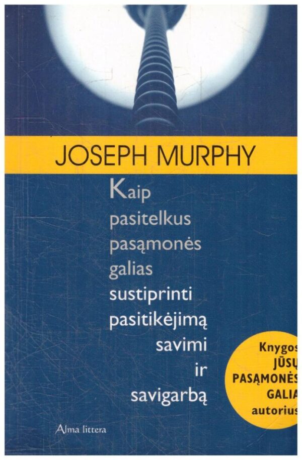 Kaip pasitelkus pasąmonės galias sustiprinti pasitikėjimą savimi ir savigarbą - Joseph Murphy