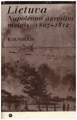 Lietuva Napoleono agresijos metais 1807-1812 - B. Dundulis