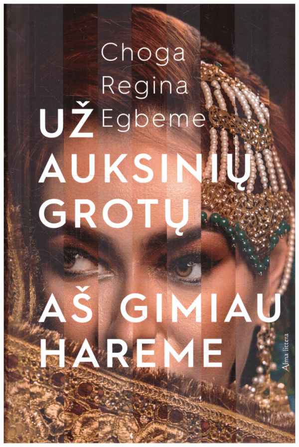 Už auksinių grotų: aš gimiau hareme - Choga Regina Egbeme