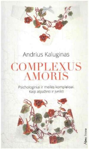 COMPLEXUS AMORIS Psichologiniai ir meilės kompleksai. Kaip atpažinti ir įveikti - Andrius Kaluginas