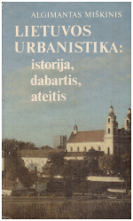 Lietuvos urbanistika: istorija, dabartis, ateitis - Algimantas Miškinis