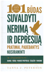 101 būdas suvaldyti nerimą ir depresiją: pratimai, padedantys nusiraminti ir atsikratyti baimių, fobijų, panikos priepuolių, išgąsčio bei vangumo - Tanya J. Peterson