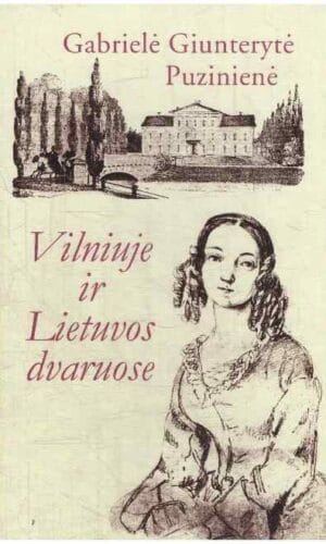 Vilniuje ir Lietuvos dvaruose: 1815-1843 metų dienoraštis - Gabrielė Giunterytė-Puzinienė