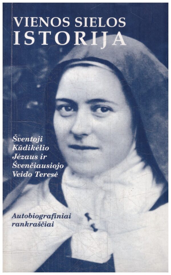 Vienos sielos istorija. Autobiografiniai rankraščiai - Šventoji Kūdikėlio Jėzaus ir Švenčiausiojo Veido Teresė