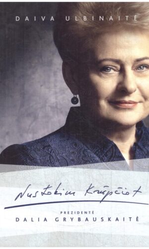 Nustokim krūpčiot. Prezidentė Dalia Grybauskaitė - Daiva Ulbinaitė