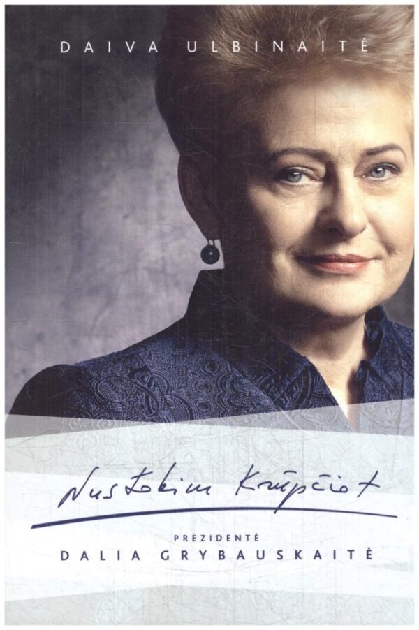 Nustokim krūpčiot. Prezidentė Dalia Grybauskaitė - Daiva Ulbinaitė
