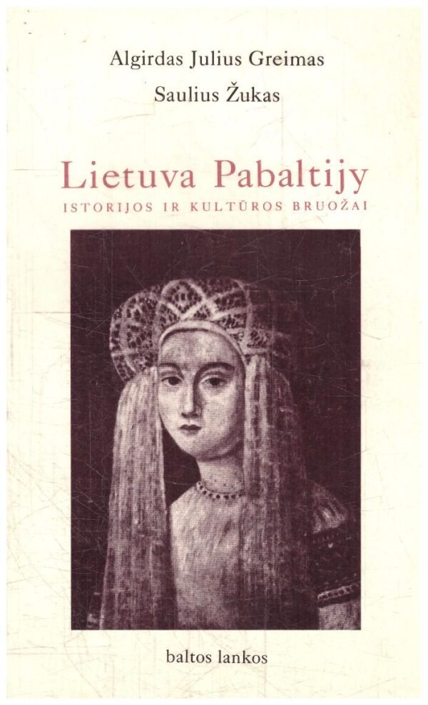 Lietuva Pabaltijy: istorijos ir kultūros bruožai - Algirdas Julius Greimas