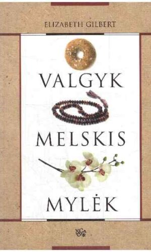 Valgyk, melskis, mylėk - Elizabeth Gilbert