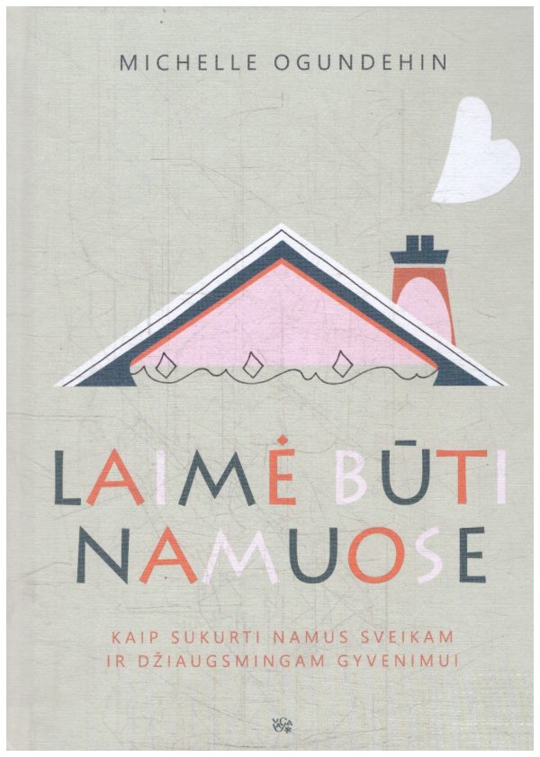 Laimė būti namuose: kaip sukurti namus sveikam ir džiaugsmingam gyvenimui - Michelle Ogundehin