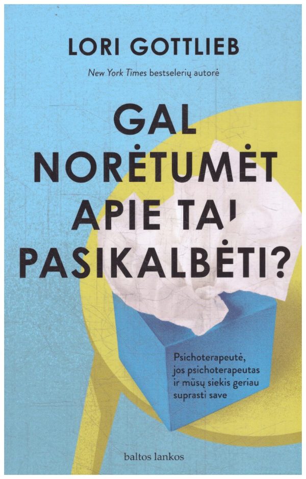 Gal norėtumėt apie tai pasikalbėti? Psichoterapeutė, jos psichoterapeutas ir mūsų siekis geriau suprasti save - Lori Gottlieb