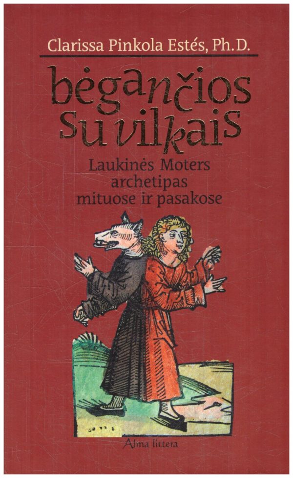 Bėgančios su vilkais: laukinės Moters archetipas mituose ir pasakose - Clarissa Pinkola Estes