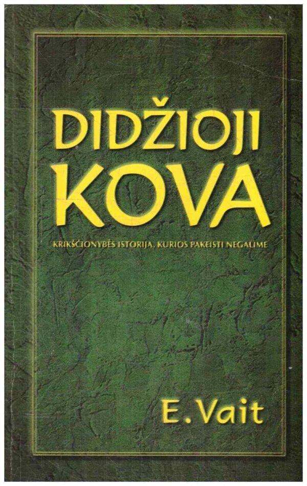 Didžioji kova: krikščionybės istorija, kurios pakeisti negalime - Elena Vait