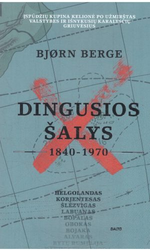 DINGUSIOS ŠALYS. Įspūdžių kupina kelionė po penkiasdešimt 1840-1970 m. gyvavusių valstybių ir karalysčių - Bjørn Berge