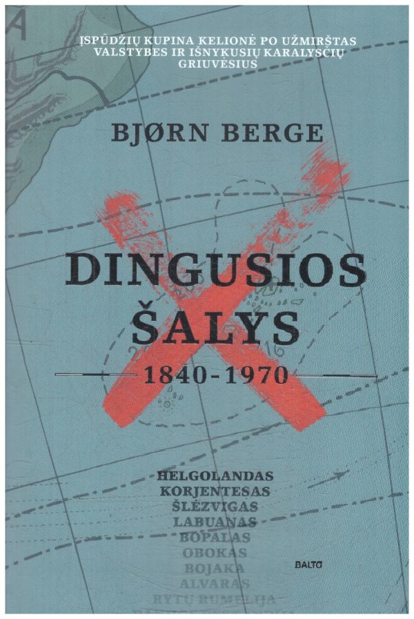 DINGUSIOS ŠALYS. Įspūdžių kupina kelionė po penkiasdešimt 1840-1970 m. gyvavusių valstybių ir karalysčių - Bjørn Berge