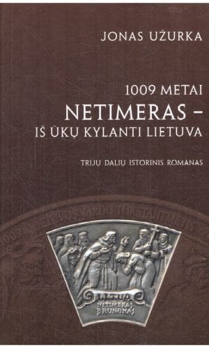 1009 metai. Netimeras – iš ūkų kylanti Lietuva - Jonas Užurka