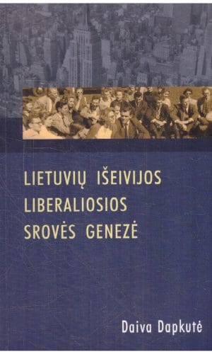 Lietuvių išeivijos liberaliosios srovės genezė : politiniai-organizaciniai aspektai - Daiva Dapkutė