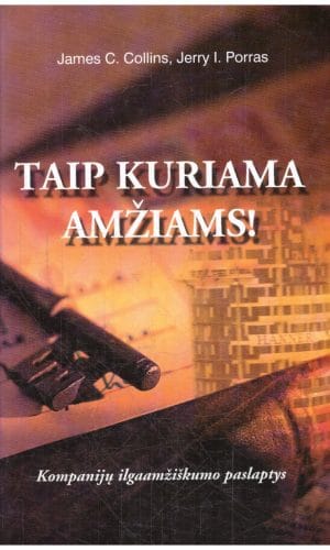 Taip kuriama amžiams! Kompanijų ilgaamžiškumo paslaptysJames - C. Collins, Jerry I. Porras