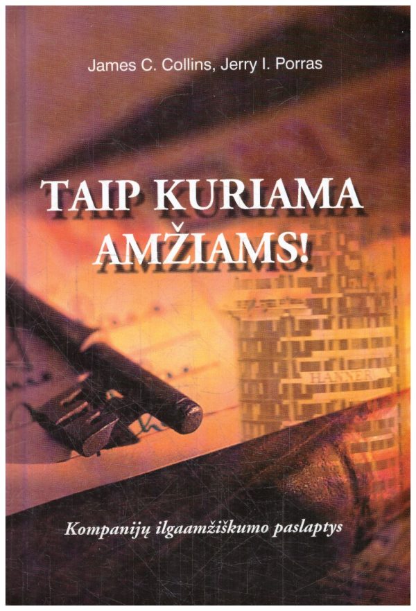 Taip kuriama amžiams! Kompanijų ilgaamžiškumo paslaptysJames - C. Collins, Jerry I. Porras