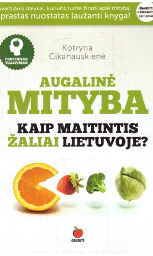 Augalinė mityba. Kaip maitintis žaliai Lietuvoje? - Kotryna Cikanauskienė