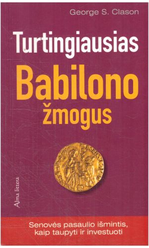 Turtingiausias Babilono žmogus. Senovės pasaulio išmintis, kaip taupyti ir investuoti - George S. Clason