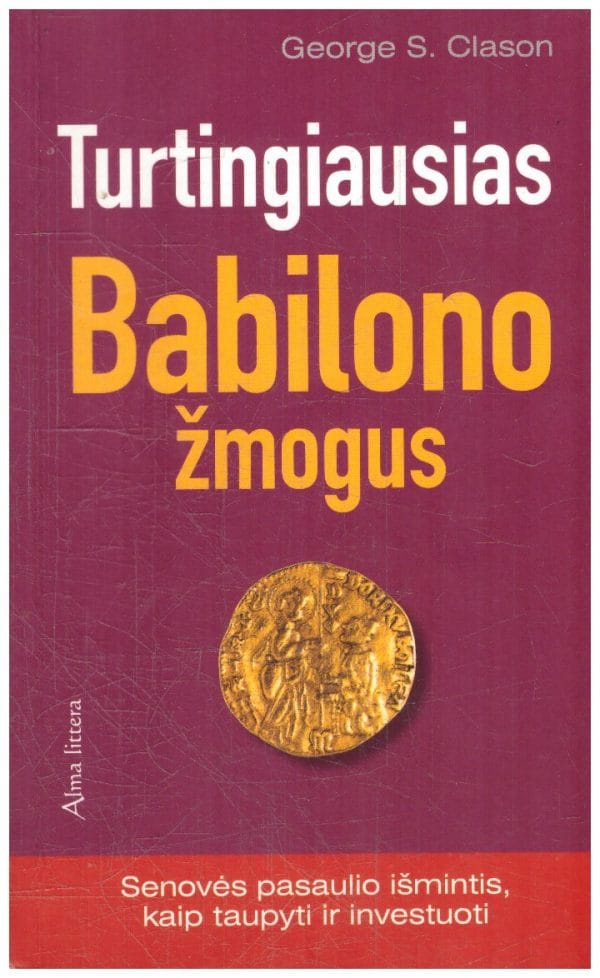 Turtingiausias Babilono žmogus. Senovės pasaulio išmintis, kaip taupyti ir investuoti - George S. Clason