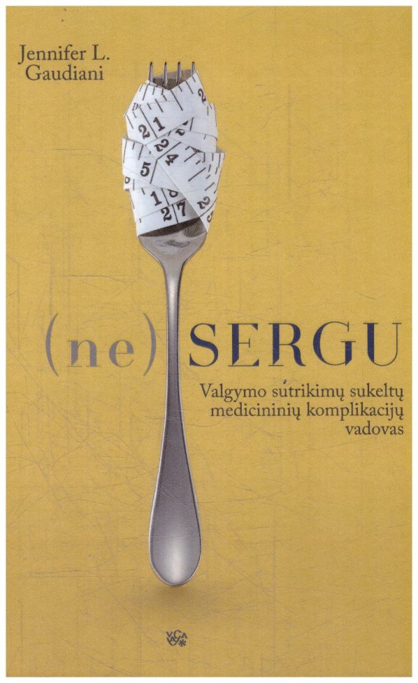 (Ne)sergu: valgymo sutrikimų sukeltų medicininių komplikacijų vadovas - Jennifer L. Gaudiani