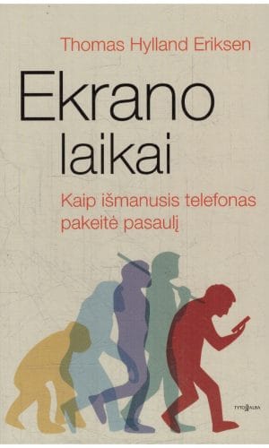 Ekrano laikai. Kaip išmanusis telefonas pakeitė pasaulį - Thomas Hylland Eriksen
