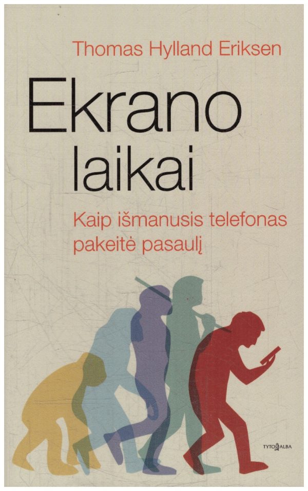 Ekrano laikai. Kaip išmanusis telefonas pakeitė pasaulį - Thomas Hylland Eriksen