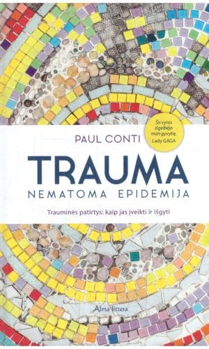 Trauma – nematoma epidemija: trauminės patirtys, kaip jas įveikti ir išgyti - Paul Conti