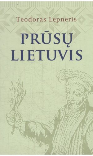 Teodoras Lepneris. Prūsų Lietuvis - sudarė Vilija Gerulaitienė
