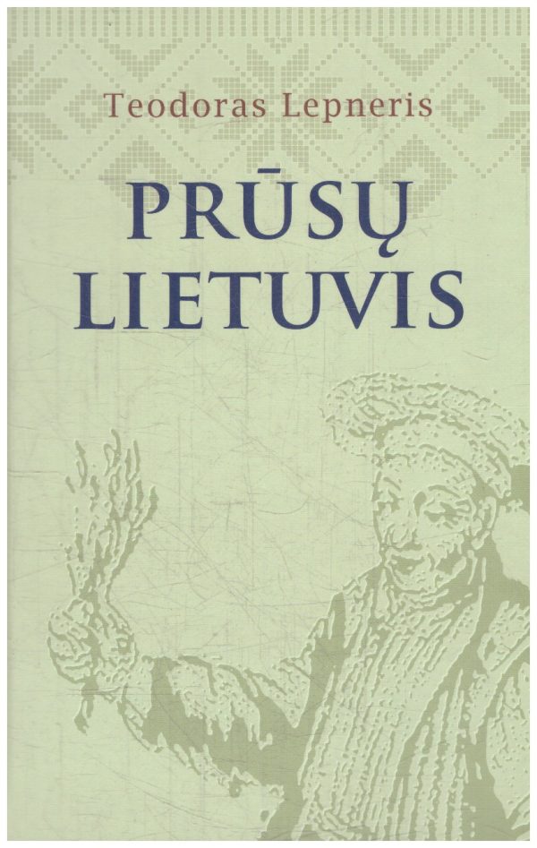 Teodoras Lepneris. Prūsų Lietuvis - sudarė Vilija Gerulaitienė
