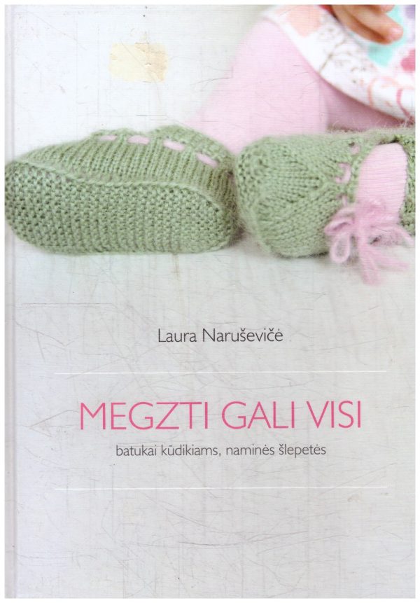 Megzti gali visi. Batukai kūdikiams, naminės šlepetės - Laura Naruševičė