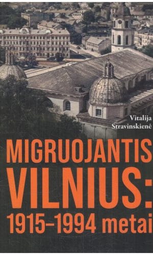 Migruojantis Vilnius: 1915–1994 metai - Vitalija Stravinskienė