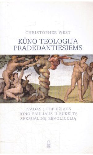 Kūno teologija pradedantiesiems: įvadas į popiežiaus Jono Pauliaus II sukeltą seksualinę revoliuciją - Christopher West