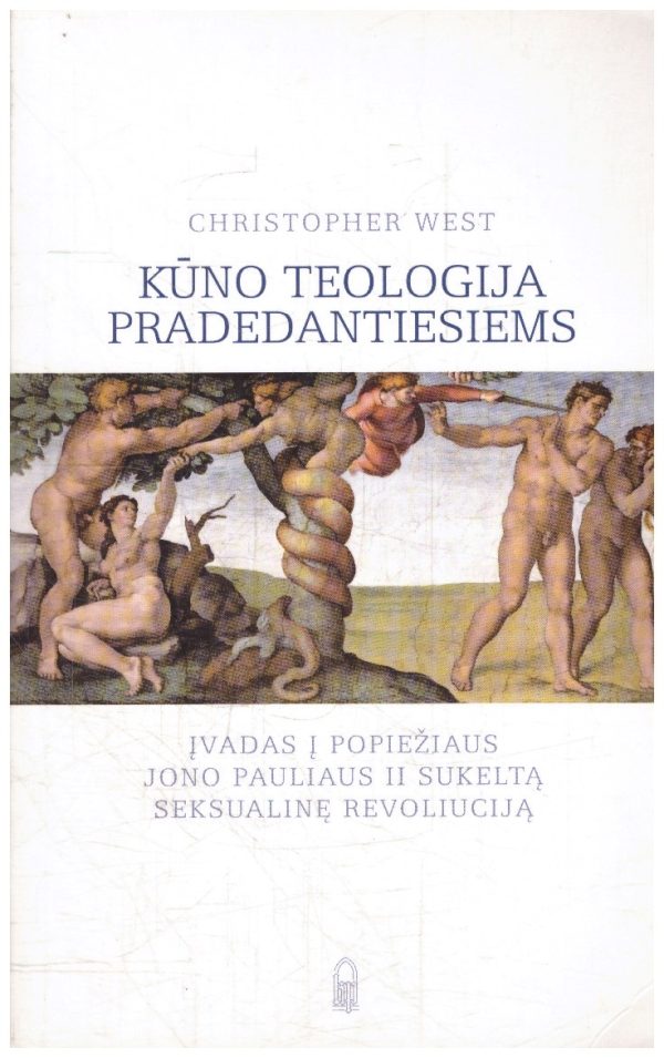 Kūno teologija pradedantiesiems: įvadas į popiežiaus Jono Pauliaus II sukeltą seksualinę revoliuciją - Christopher West