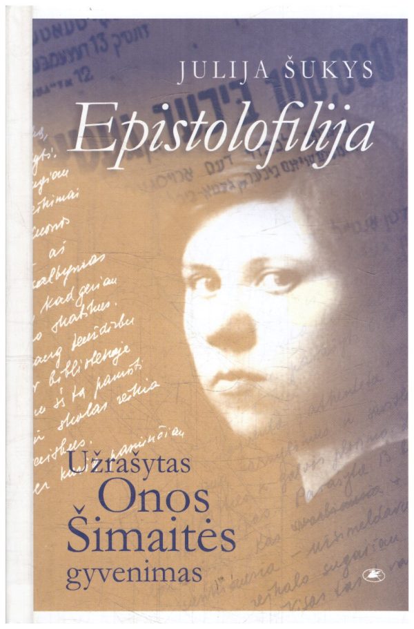 Epistolofilija: užrašytas Onos Šimaitės gyvenimas - Julija Šukys