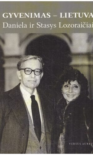 Gyvenimas – Lietuva. Daniela ir Stasys Lozoraičiai - Asta Petraitytė