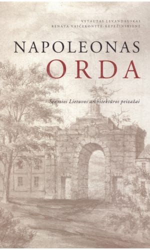 Napoleonas Orda: Senosios Lietuvos architektūros peizažai - Vytautas Levandauskas, Renata Vaičekonytė-Kepežinskienė