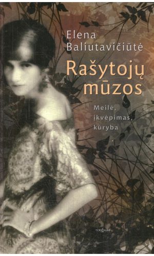 Rašytojų mūzos: meilė, įkvėpimas, kūryba - Elena Baliutavičiūtė