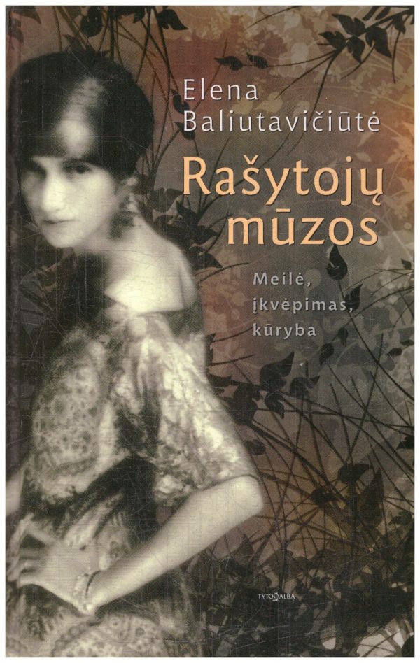 Rašytojų mūzos: meilė, įkvėpimas, kūryba - Elena Baliutavičiūtė