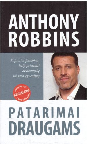 Patarimai draugams: paprastos pamokos, kaip prisiimti atsakomybę už savo gyvenimą - Anthony Robbins