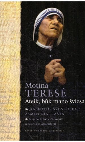 Motina Teresė. Ateik, būk mano šviesa: „Kalkutos šventosios“ asmeniniai raštai - Motina Teresė