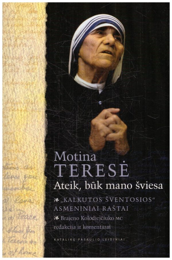 Motina Teresė. Ateik, būk mano šviesa: „Kalkutos šventosios“ asmeniniai raštai - Motina Teresė