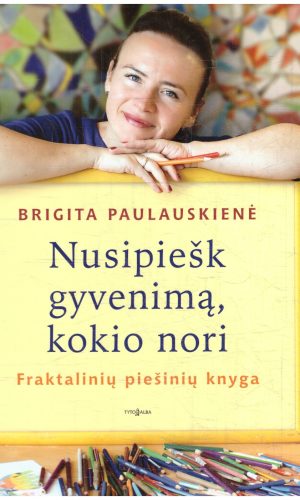 Nusipiešk gyvenimą, kokio nori: fraktalinių piešinių knyga - Brigita Paulauskienė