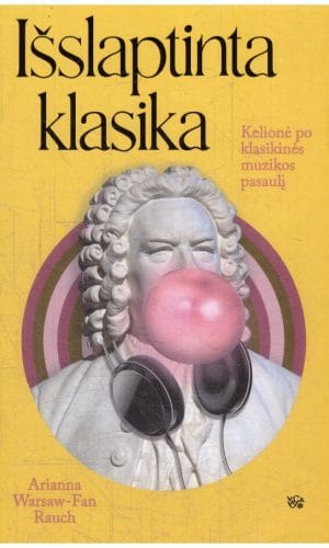 Išslaptinta klasika. Kelionė po klasikinės muzikos pasaulį - Arianna Warsaw-Fan Rauch