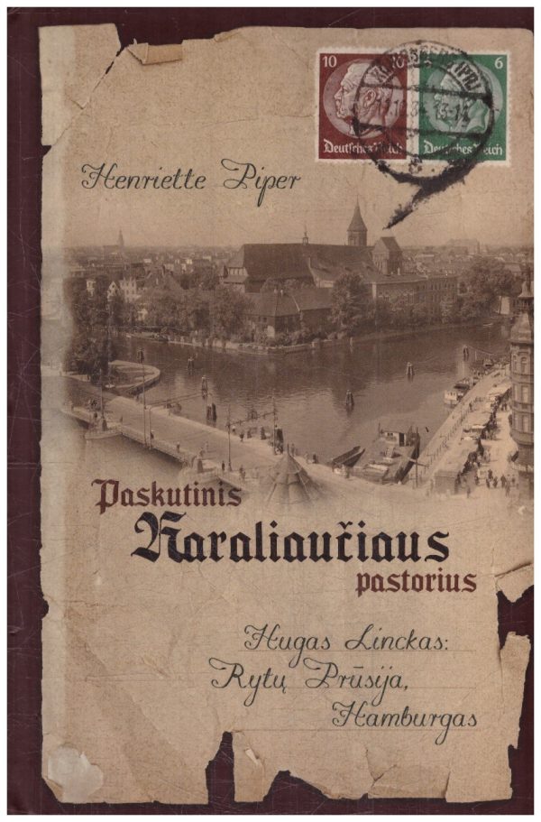 Paskutinis Karaliaučiaus pastorius. Hugas Linckas: Rytų Prūsija, Hamburgas - Henriette Piper