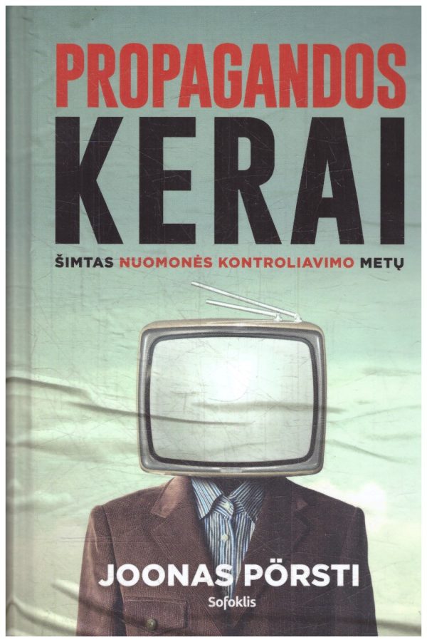 Propagandos kerai. Šimtas nuomonės kontroliavimo metų - Joonas Pörsti