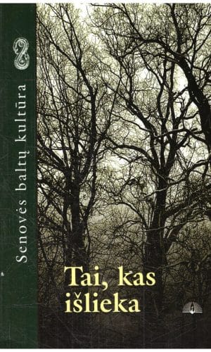 Tai, kas išlieka : senovės baltų kultūra - sudarė E. Usačiovaitė