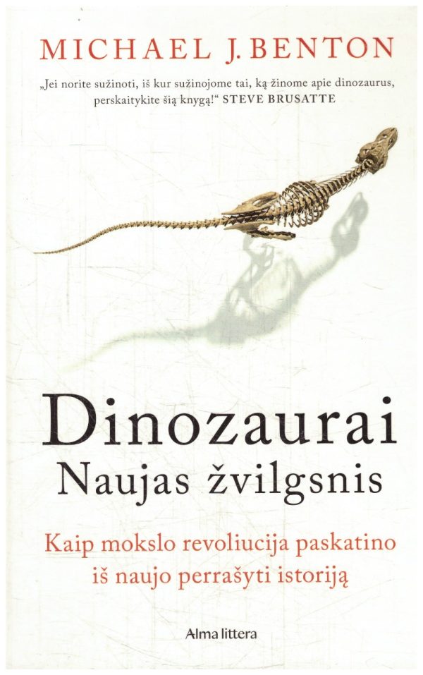 Dinozaurai. Naujas žvilgsnis. Kaip mokslo revoliucija paskatino iš naujo perrašyti istoriją - Michael J. Benton